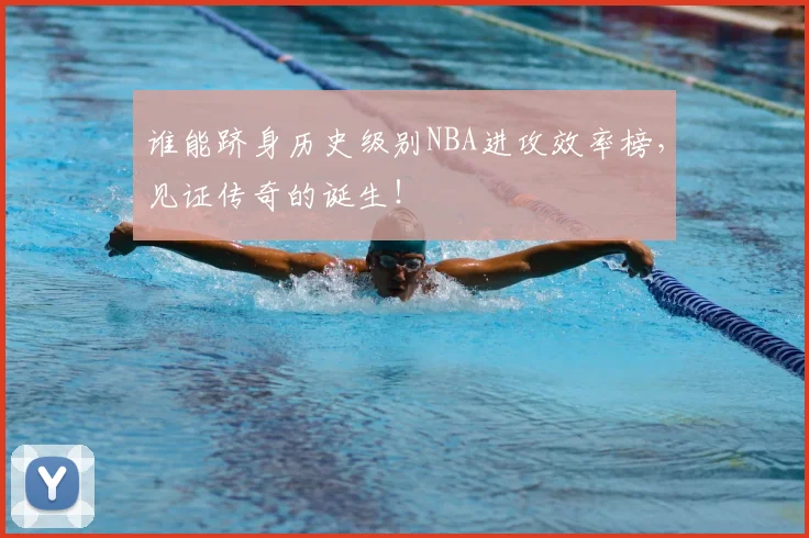 谁能跻身历史级别NBA进攻效率榜,见证传奇的诞生!