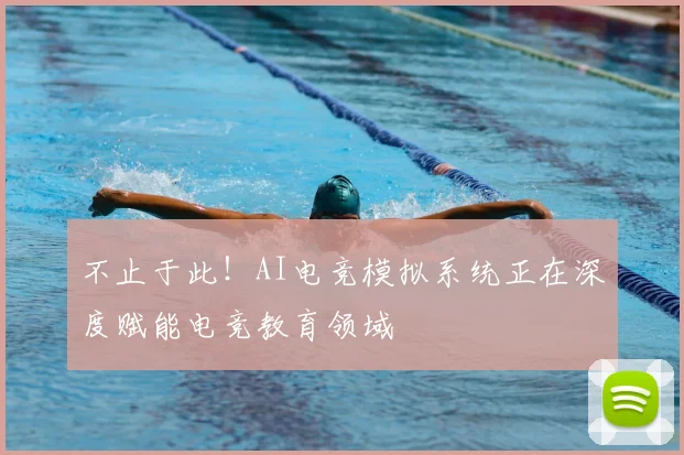不止于此！AI电竞模拟系统正在深度赋能电竞教育领域