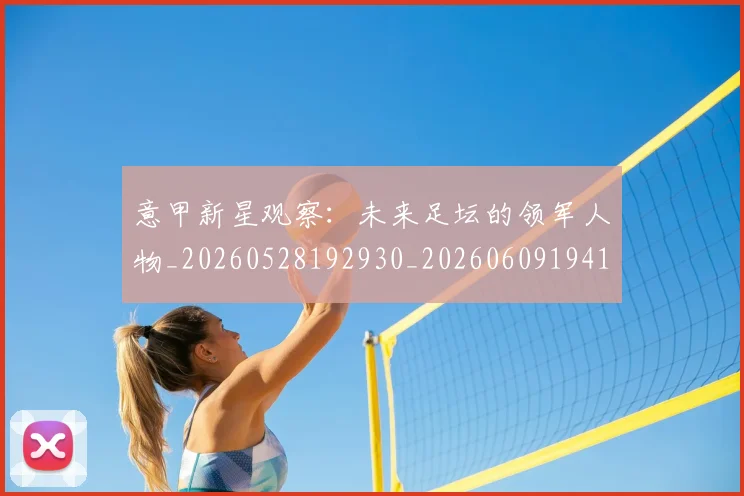 意甲新星观察：未来足坛的领军人物_20260528192930_20260609194142