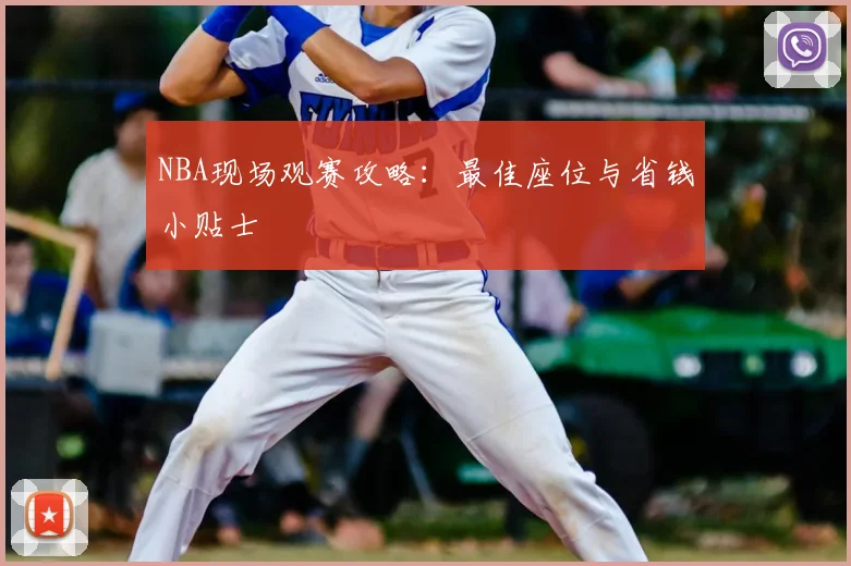 NBA现场观赛攻略:最佳座位与省钱小贴士